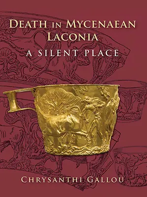 La muerte en la Laconia micénica (siglos XVII-XI a.C.): Un lugar silencioso - Death in Mycenaean Lakonia (17th to 11th C. Bc): A Silent Place