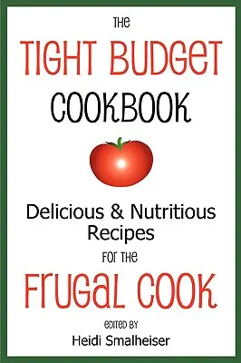 The Tight Budget Cookbook: Recetas deliciosas y nutritivas para el cocinero frugal - The Tight Budget Cookbook: Delicious and Nutritious Recipes for the Frugal Cook