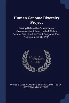 Proyecto sobre la diversidad del genoma humano: Audiencia ante el Comité de Asuntos Gubernamentales, Senado de los Estados Unidos, Centésimo Tercer Congreso, Primera Sesión, - Human Genome Diversity Project: Hearing Before the Committee on Governmental Affairs, United States Senate, One Hundred Third Congress, First Session,