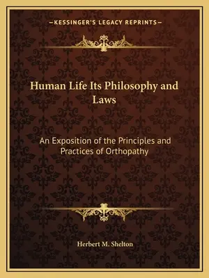 La Vida Humana Su Filosofía y Leyes: Una Exposición de los Principios y Prácticas de la Ortopatía - Human Life Its Philosophy and Laws: An Exposition of the Principles and Practices of Orthopathy