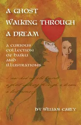 Un fantasma caminando por un sueño: Una curiosa colección de haikus e ilustraciones - A Ghost Walking Through a Dream: A Curious Collection of Haiku and Illustrations