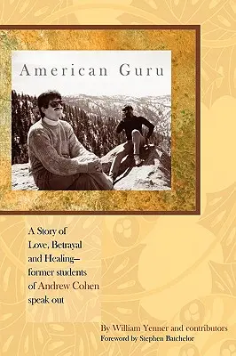 Gurú americano: Una historia de amor, traición y curación: hablan los antiguos alumnos de Andrew Cohen - American Guru: A Story of Love, Betrayal and Healing-former students of Andrew Cohen speak out