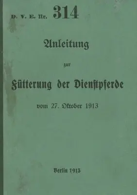 D.V.E. nº 314 Instrucciones para la alimentación de los caballos de servicio: 1913 - nueva edición 2023 - D.V.E. Nr. 314 Anleitung zur Ftterung der Dienstpferde: 1913 - Neuauflage 2023