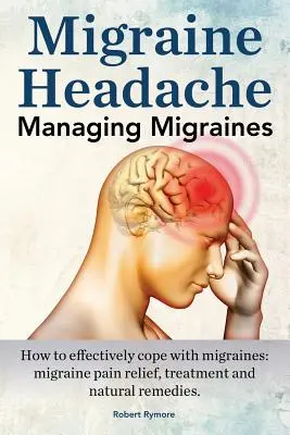 Migraña. Cómo controlar las migrañas. Cómo sobrellevar eficazmente las migrañas: alivio del dolor migrañoso, tratamiento y remedios naturales. - Migraine Headache. Managing Migraines. How to effectively cope with migraines: migraine pain relief, treatment and natural remedies.