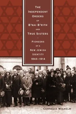 Las Órdenes Independientes de B'nai B'rith y True Sisters: Pioneras de una nueva identidad judía, 1843-1914 - The Independent Orders of B'nai B'rith and True Sisters: Pioneers of a New Jewish Identity, 1843-1914