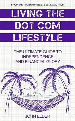 Vivir el estilo de vida punto com: La guía definitiva hacia la independencia y la gloria financiera - Living The Dot Com Lifestyle: The Ultimate Guide To Independence and Financial Glory