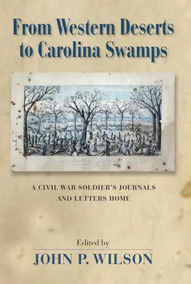 De los desiertos del Oeste a los pantanos de Carolina: Diarios y cartas a casa de un soldado de la Guerra Civil - From Western Deserts to Carolina Swamps: A Civil War Soldier's Journals and Letters Home