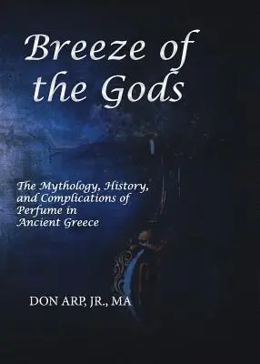 La brisa de los dioses: mitología, historia y complicaciones del perfume en la antigua Grecia - Breeze of the Gods: The Mythology, History, and Complications of Perfume in Ancient Greece