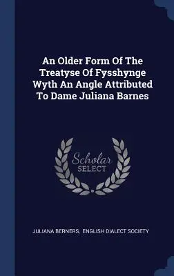 Una forma más antigua del tratado de Fysshynge Wyth An Angle atribuido a Dame Juliana Barnes - An Older Form Of The Treatyse Of Fysshynge Wyth An Angle Attributed To Dame Juliana Barnes