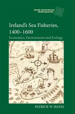 La pesca marítima en Irlanda, 1400-1600: economía, medio ambiente y ecología - Ireland's Sea Fisheries, 1400-1600: Economics, Environment and Ecology