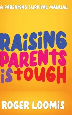 Criar a los hijos es duro: Manual de supervivencia para padres - Raising Parents Is Tough: A Parenting Survival Manual