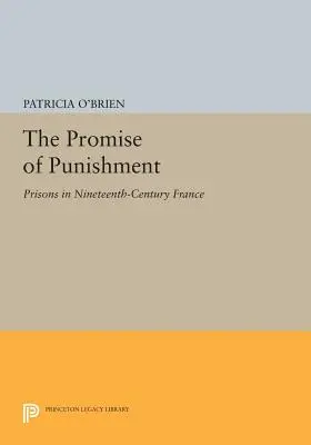 La promesa del castigo: Las prisiones en la Francia del siglo XIX - The Promise of Punishment: Prisons in Nineteenth-Century France