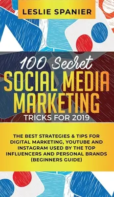 100 Trucos Secretos de Social Media Marketing para 2019: Las mejores estrategias y consejos de marketing digital, YouTube e Instagram utilizados por los principales influencers - 100 Secret Social Media Marketing Tricks for 2019: The Best Strategies & Tips for Digital Marketing, YouTube and Instagram Used by the Top Influencers