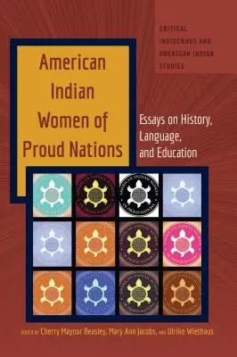 Mujeres Indígenas Americanas de Naciones Orgullosas: Ensayos sobre historia, lengua y educación - American Indian Women of Proud Nations: Essays on History, Language, and Education