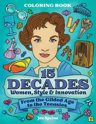 Libro para colorear 15 décadas: Mujeres, estilo e innovación desde la Edad Dorada hasta la adolescencia - 15 Decades Coloring Book: Women, Style & Innovation from the Gilded Age to the Teensies