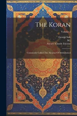 El Corán: Comúnmente llamado El Alcorán de Mahoma; Volumen 2 - The Koran: Commonly Called The Alcoran Of Mohammed; Volume 2