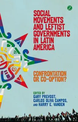 Movimientos sociales y gobiernos de izquierda en América Latina: ¿Confrontación o cooptación? - Social Movements and Leftist Governments in Latin America: Confrontation or Co-Optation?