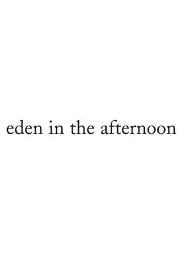 Eden in the Afternoon (O Éden à Tarde) - Eden in the Afternoon