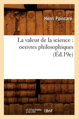 El valor de la ciencia: Oeuvres Philosophiques (d.19e) - La Valeur de la Science: Oeuvres Philosophiques (d.19e)