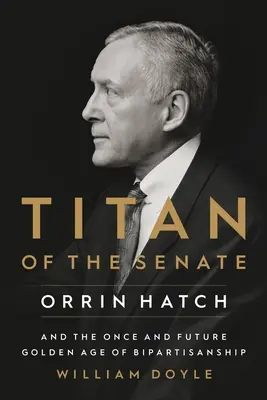 Titán del Senado: Orrin Hatch y la otrora y futura edad de oro del bipartidismo - Titan of the Senate: Orrin Hatch and the Once and Future Golden Age of Bipartisanship