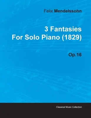 3 Fantasías de Felix Mendelssohn para piano solo (1829) Op.16 - 3 Fantasies by Felix Mendelssohn for Solo Piano (1829) Op.16