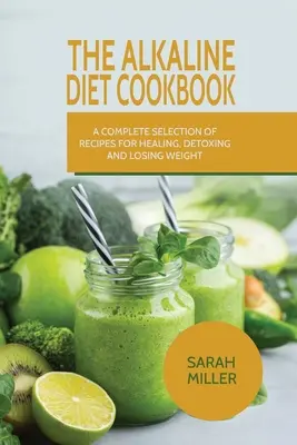 El Libro de Cocina de la Dieta Alcalina: Una completa selección de recetas para curarse, desintoxicarse y perder peso - The Alkaline Diet CookBook: A Complete Selection of Recipes for Healing, Detoxing and Losing Weight