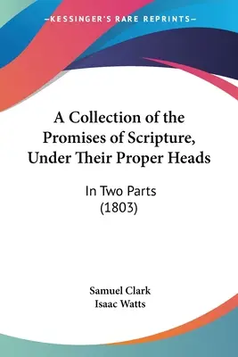 A Collection of the Promises of Scripture, Under Their Proper Heads: En dos partes (1803) - A Collection of the Promises of Scripture, Under Their Proper Heads: In Two Parts (1803)