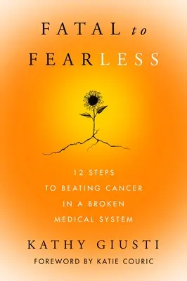 De fatal a intrépido: 12 pasos para vencer al cáncer en un sistema médico roto - Fatal to Fearless: 12 Steps to Beating Cancer in a Broken Medical System