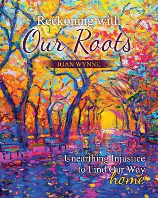 Un ajuste de cuentas con nuestras raíces: Desenterrar la injusticia para encontrar el camino a casa - Reckoning with Our Roots: Unearthing Injustice to Find Our Way Home