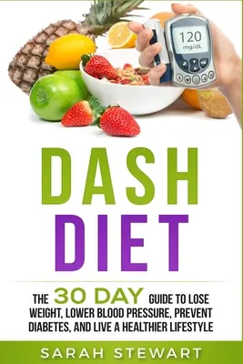 Dieta Dash: La guía de 30 días para perder peso, bajar la presión arterial, prevenir la diabetes y llevar un estilo de vida más saludable - Dash Diet: The 30 Day Guide to Lose Weight, Lower Blood Pressure, Prevent Diabetes, and Live a Healthier Lifestyle