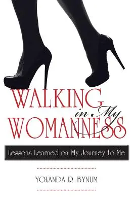 Caminando en mi feminidad: Lecciones aprendidas en mi viaje hacia mí - Walking in My Womanness: Lessons Learned on My Journey to Me