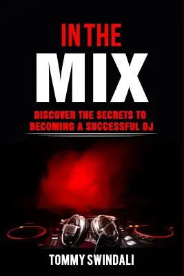 En la mezcla: Descubre Los Secretos Para Convertirte En Un DJ De Éxito - In The Mix: Discover The Secrets to Becoming a Successful DJ