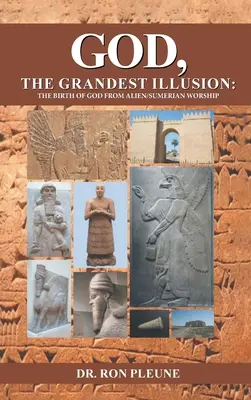 Dios, La Mayor Ilusion: El Nacimiento De Dios De La Adoracion Alien/Sumeriana - God, The Grandest Illusion: The Birth Of God From Alien/Sumerian Worship