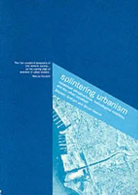 Splintering Urbanism: Infraestructuras en red, movilidades tecnológicas y condición urbana - Splintering Urbanism: Networked Infrastructures, Technological Mobilities and the Urban Condition