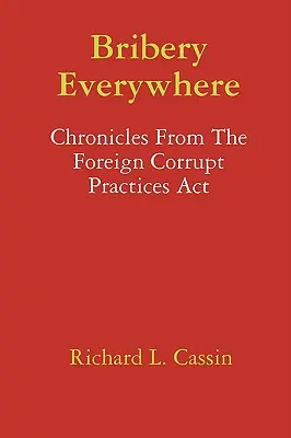 Sobornos por doquier: Crónicas de la Ley de Prácticas Corruptas en el Extranjero - Bribery Everywhere: Chronicles From The Foreign Corrupt Practices Act