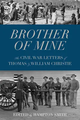 Hermano mío: Las cartas de Thomas y William Christie durante la Guerra Civil - Brother of Mine: The Civil War Letters of Thomas and William Christie