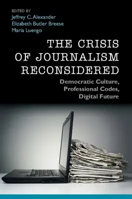 La crisis del periodismo reconsiderada: Cultura democrática, códigos profesionales, futuro digital - The Crisis of Journalism Reconsidered: Democratic Culture, Professional Codes, Digital Future