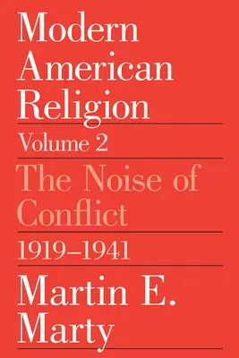 Modern American Religion, Volume 2: The Noise of Conflict, 1919-1941 Volumen 2 - Modern American Religion, Volume 2: The Noise of Conflict, 1919-1941 Volume 2