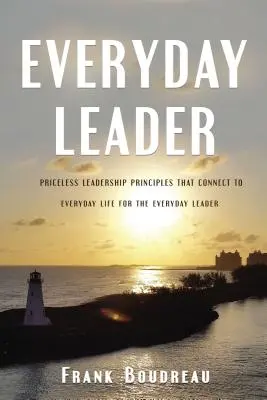 Líder cotidiano: Principios de liderazgo de valor incalculable que conectan con la vida cotidiana para el líder de todos los días - Everyday Leader: Priceless Leadership Principles That Connect to Everyday Life for the Everyday Leader