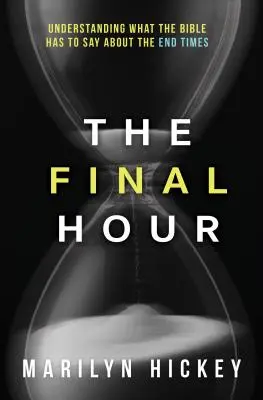 La Hora Final: Entendiendo Lo Que La Biblia Dice Sobre El Fin De Los Tiempos - Final Hour: Understanding What the Bible Has to Say about the End Times