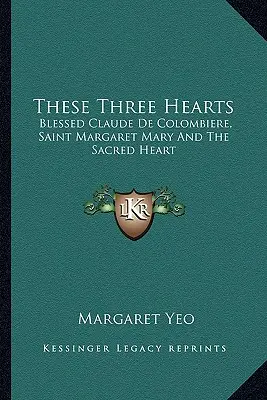 Estos tres corazones: El Beato Claudio de Colombiere, Santa Margarita María y el Sagrado Corazón - These Three Hearts: Blessed Claude De Colombiere, Saint Margaret Mary And The Sacred Heart