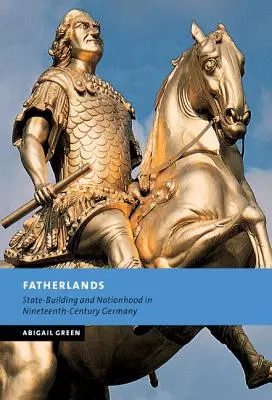 La patria: Construcción del Estado y nación en la Alemania del siglo XIX - Fatherlands: State-Building and Nationhood in Nineteenth-Century Germany