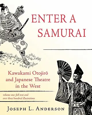 Enter a Samurai: Kawakami Otojiro y el teatro japonés en Occidente, Volumen 1 - Enter a Samurai: Kawakami Otojiro and Japanese Theatre in the West, Volume 1