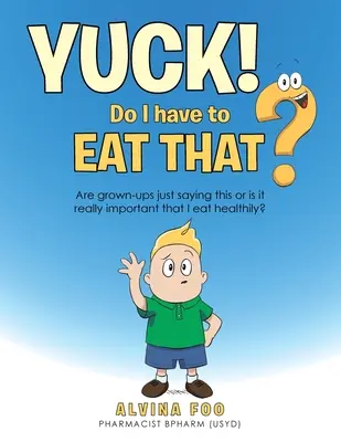 ¡Qué asco! - ¿Tengo que comerme eso? ¿Los adultos lo dicen por decir o es realmente importante que coma sano? - Yuck! - Do I Have to Eat That?: Are Grown-Ups Just Saying This or Is It Really Important That I Eat Healthily?