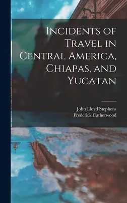 Incidentes de viaje en Centroamérica, Chiapas y Yucatán - Incidents of Travel in Central America, Chiapas, and Yucatan