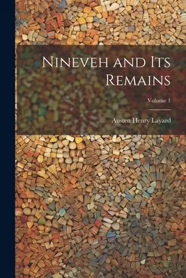 Nínive y sus vestigios; Volumen 1 - Nineveh and Its Remains; Volume 1