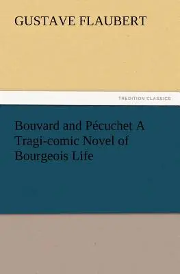 Bouvard y Pcuchet Una novela tragicómica de la vida burguesa - Bouvard and Pcuchet A Tragi-comic Novel of Bourgeois Life