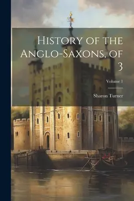 Historia de los Anglosajones, de 3; Volumen 1 - History of the Anglo-Saxons, of 3; Volume 1