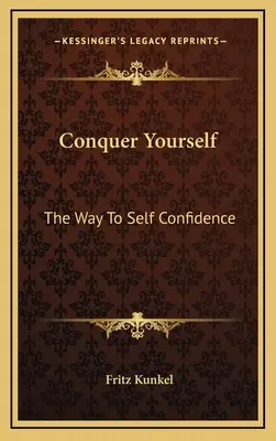 Conquistarse a sí mismo: El camino hacia la confianza en uno mismo - Conquer Yourself: The Way To Self Confidence