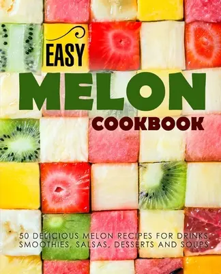 Libro de Cocina Fácil de Melón: 50 Deliciosas Recetas de Melón para Bebidas, Batidos, Salsas, Postres y Sopas (2ª Edición) - Easy Melon Cookbook: 50 Delicious Melon Recipes for Drinks, Smoothies, Salsas, Desserts and Soups (2nd Edition)